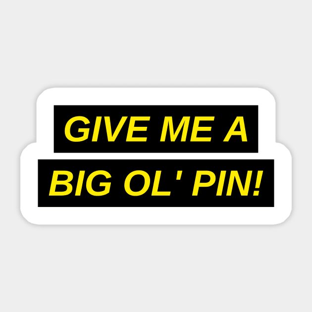 Give me a Big Ol' Pin shirt Sticker by V&O Southern Shirts